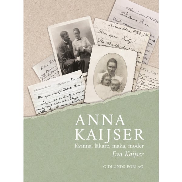 Anna Kaijser : kvinna, läkare, maka, moder (inbunden)