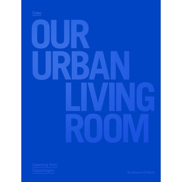 Cobe : Our Urban Living Room - Learning from Copenhagen (inbunden, eng)