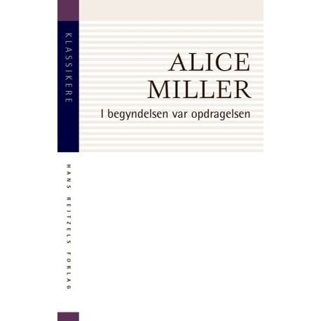 I begynnelsen var oppdragelsen | Alice Miller | Språk: Dansk