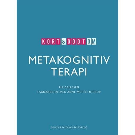 Kort & godt om METAKOGNITIV TERAPI | Pia Callesen, i samarbeid med Anne Mette Futtrup | Språk: Dansk