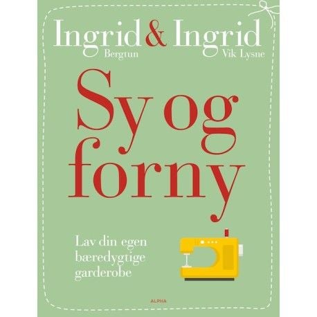 Sy og forny | Ingrid Bergtun & Ingrid Vik Lysne | Kieli: Tanska Sy og forny | Ingrid Bergtun & Ingrid Vik Lysne | Kieli: Tanska
