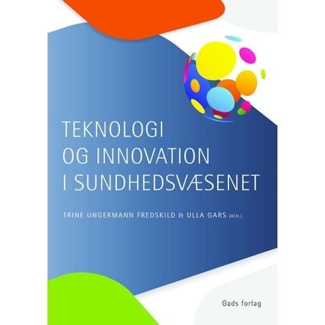 Teknologi og innovasjon i helse- og omsorgstjenesten | red. Trine Ungermann Fredskild & Ulla Gars | Språk: Dansk
