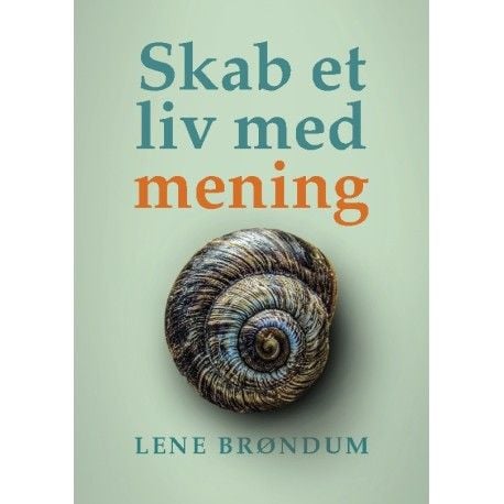 Skap et liv med mening | Lene Brøndum; Lene Brøndum | Språk: Dansk