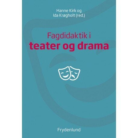 Fagdidaktik i teater og drama | Hanne Kirk og Ida Krøgholt | Språk: Dansk