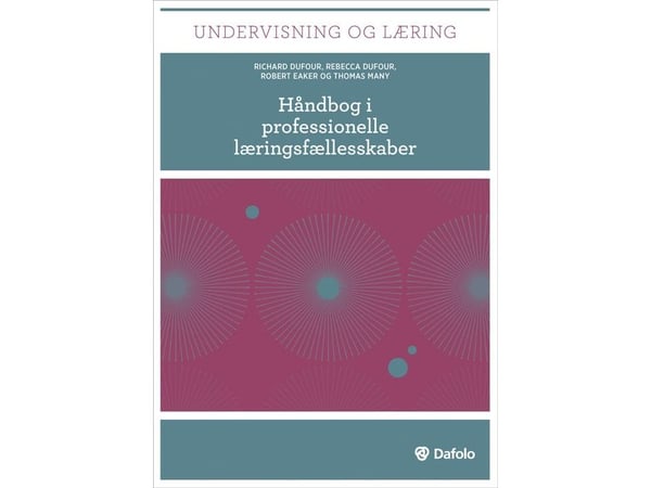Håndbok i profesjonelle læringsfellesskap Richard DuFour, Rebecca DuFour, Robert Eaker og Thomas Many | Språk: Dansk