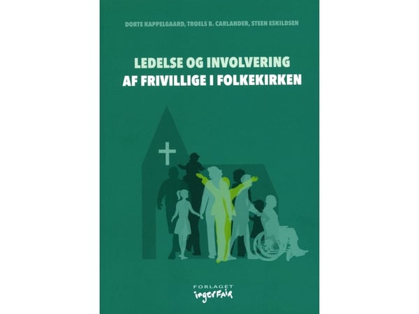 Ledelse og involvering av frivillige i folkekirken | Dorte Kappelgaard, Troels B. Carlander og Steen Eskildsen | Språk: Dansk Ledelse og involvering av frivillige i folkekirken | Dorte Kappelgaard, Troels B. Carlander og Steen Eskildsen | Språk: Dansk
