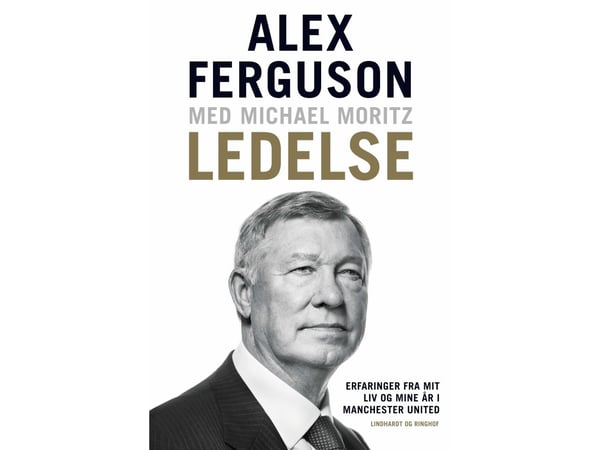 Ledarskap - Erfarenheter från mitt liv och mina år i Manchester United | Alex Ferguson; Michael Moritz | Språk: Danska