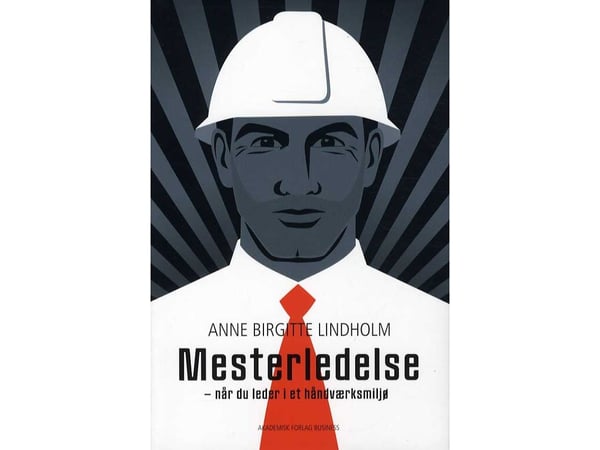 Mesterledelse - når du er leder i et håndverksmiljø | Anne Birgitte Lindholm | Språk: Dansk