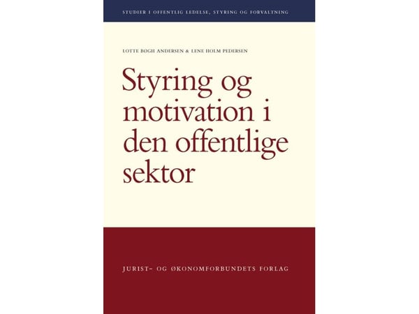 Styring og motivasjon i den offentlige sektor | Lotte Bøgh Andersen og Lene Holm Pedersen | Språk: Dansk