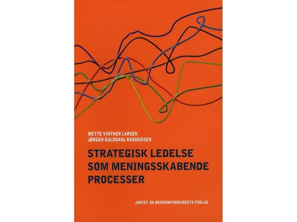 Strategisk ledelse som meningsskapende prosesser | Mette Vinther Larsen og Jørgen Gulddahl Rasmussen | Språk: Dansk