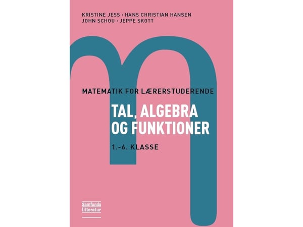 Matematikk for lærerstudenter – Tall, algebra og funksjoner | Kristine Jess, Hans Christian Hansen, John Schou og Jeppe Skott | Språk: Dansk
