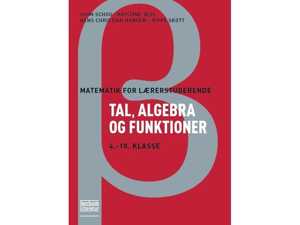 Matematikk for lærerstudentene – Tall, algebra og funksjoner | John Schou, Kristine Jess, Hans Christian Hansen og Jeppe Skott | Språk: Dansk