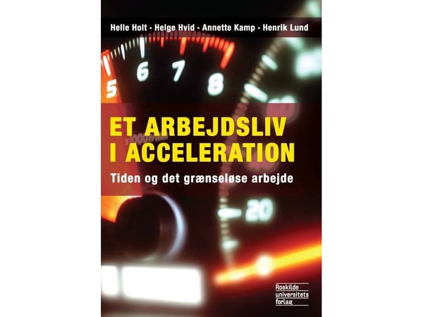 Et arbeidsliv i akselerasjon | Helle Holt, Helge Hvid, Annette Kamp og Henrik Lund | Språk: Dansk