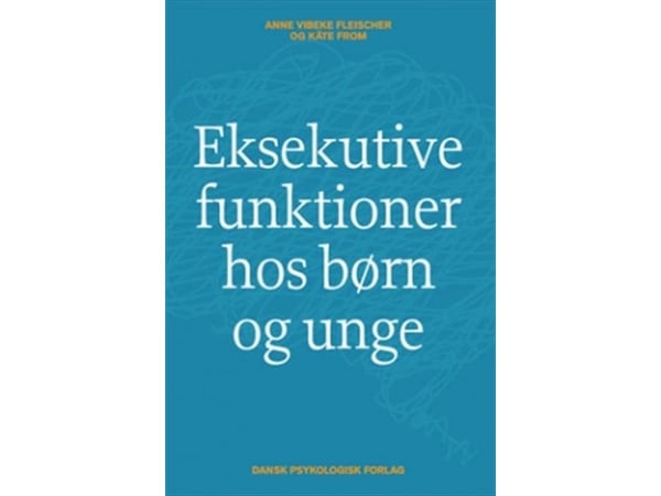 Eksekutive funksjoner hos barn og unge | Anne Vibeke Fleischer, Käte From | Språk: Dansk