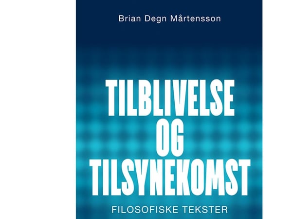 Tilblivelse og tilsynekomst | Brian Degn Mårtensson | Språk: Dansk