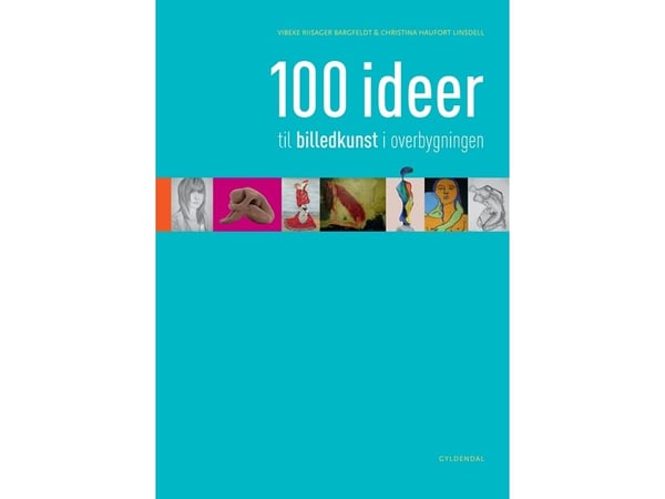 100 ideer til billedkunst i overbygningen | Vibeke Riisager Bargfeldt; Christina Haufort Linsdell | Språk: Dansk