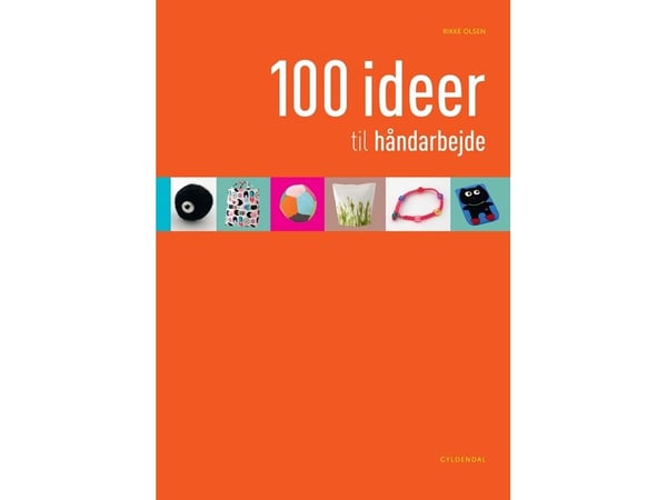 100 ideer til håndarbeid | Rikke Olsen | Språk: Dansk