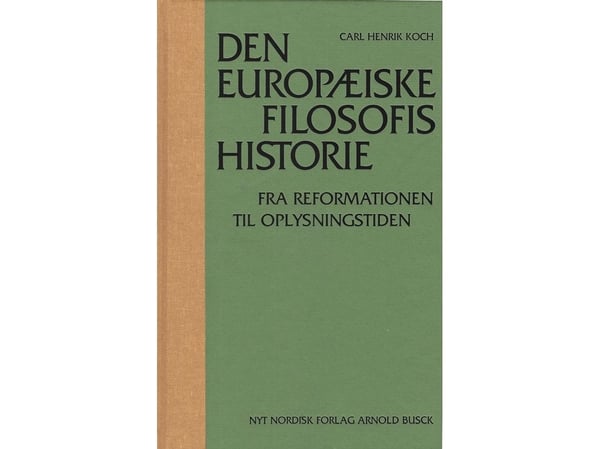 Den europeiske filosofiens historie – fra reformasjonen til opplysningstiden | Carl Henrik Koch | Språk: Dansk