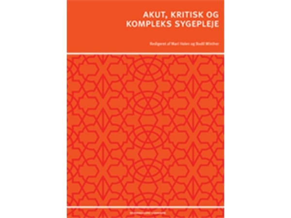 Akut, kritisk och komplex omvårdnad | Bodil Winther; Ingrid Egerod; Lise Hounsgaard; Kristian Larsen; Michael Hviid Jacobsen; Mari Holen; Annelise ...