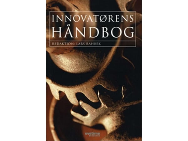 Innovatörens håndbog | Lars Rahbek;Hanne Harmsen;Steen Martiny;Kaare Eriksen;Allan Næs Gjerding;Poul Thøis Madsen;Kurt Ærenlund Pedersen;Lars Hein;...