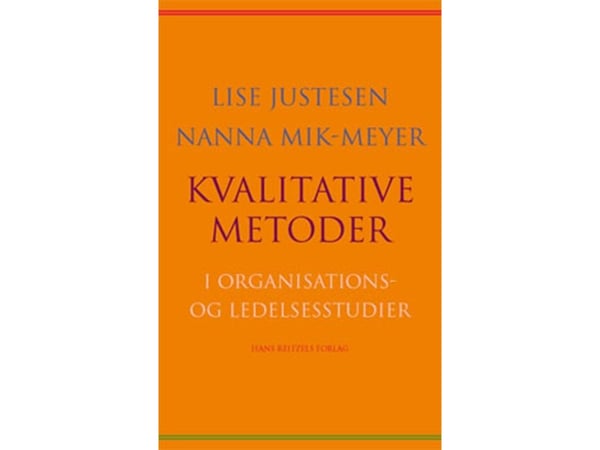 Kvalitative metoder i organisasjons- og ledelsesstudier | Lise Justesen; Nanna Mik-Meyer | Språk: Dansk