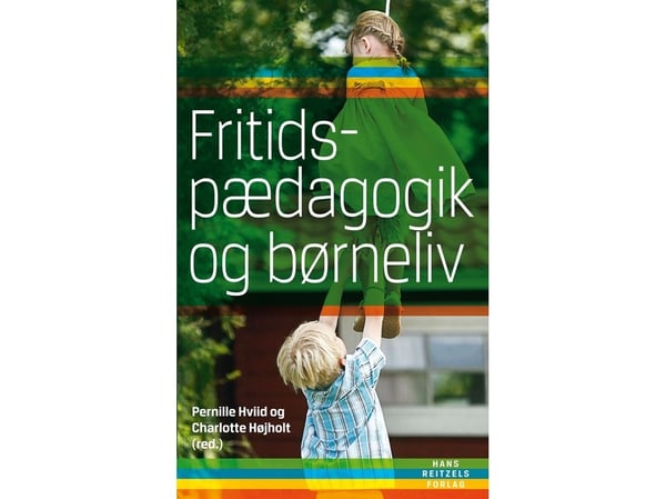 Fritidspedagogikk og barneliv | Charlotte Højholt; Pernille Hviid; Svend Bak; Kirsten Gammelgaard; Pernille Juhl; Dorte Kousholt; Sven Mørch; Anja ...