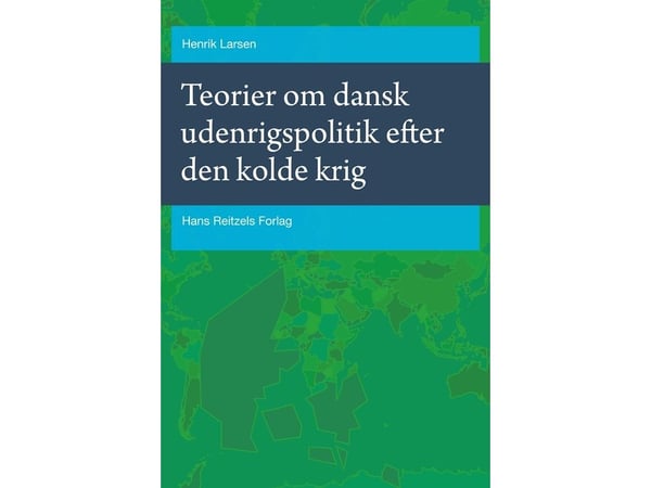 Teorier om dansk utrikespolitik efter det kalla kriget | Henrik Larsen | Språk: Danska