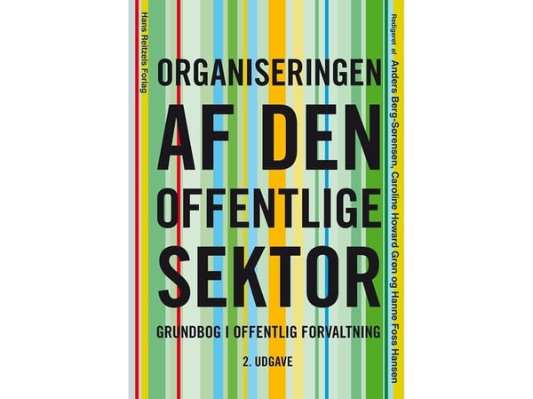 Organiseringen av den offentlige sektor | Anders Berg-Sørensen; Lotte Bøgh Andersen; Hanne Foss Hansen; Birgitta Gomez Nielsen; Caroline Howard Grø...