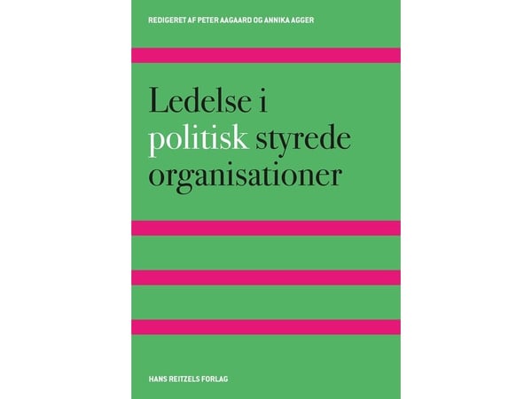 Ledelse og politisk styrte organisasjoner | Annika Agger; Peter Aagaard; Yosef Bhatti; Peter Hagedorn-Rasmussen; Ulf Hjelmar; Lene Holm Pedersen; R...