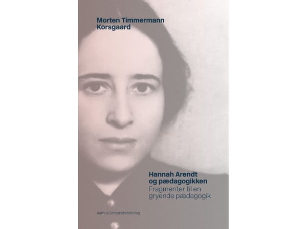Hannah Arendt og pedagogikken | Morten Timmermann Korsgaard | Språk: Dansk