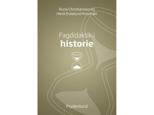 Fagdidaktikk i historie | Rune Christiansen & Heidi Eskelund Knudsen | Språk: Dansk