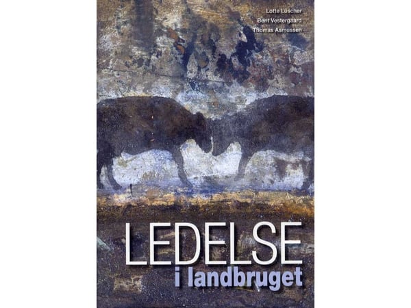 Ledelse i landbruket | Lotte Lüscher, Thomas Asmussen og Bent Vestergaard | Språk: Dansk
