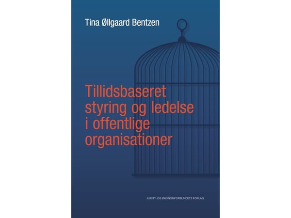 Tillitsbasert styring og ledelse i offentlige organisasjoner | Tina Øllgaard Bentzen | Språk: Dansk
