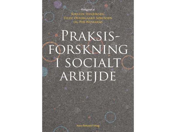 Käytäntötutkimus sosiaalityössä | Kirsten Henriksen;Pernille Jacobsen;Henrik Krogh;Trine Rasmussen;Gina Søndergaard Lydersen;Anne Marie Villumsen;P...