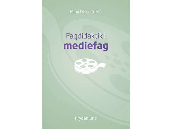 Fagdidaktikk i mediefag | Mimi Olsen (red.) | Språk: Dansk