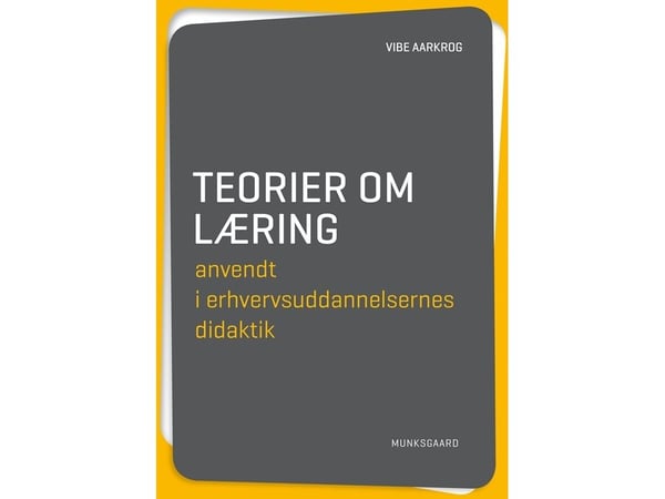 Teorier om læring anvendt i yrkesutdanningenes didaktikk | Vibe Aarkrog | Språk: Dansk
