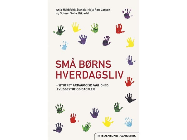 Små barns hverdagsliv | Anja Hvidtfeldt Stanek, Maja Røn Larsen og Solmai Sofia Mikladal | Språk: Dansk