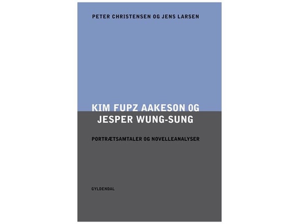 Kim Fupz Aakeson og Jesper Wung-Sung: Portrettsamtaler og novelleanalyser | Peter Christensen; Jens Larsen | Språk: Dansk