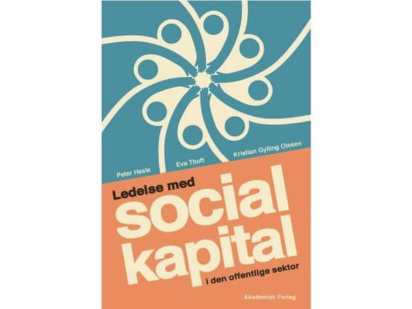 Ledelse med sosial kapital i den offentlige sektor | Peter Hasle;Kristian Gylling Olesen;Eva Thoft | Språk: Dansk