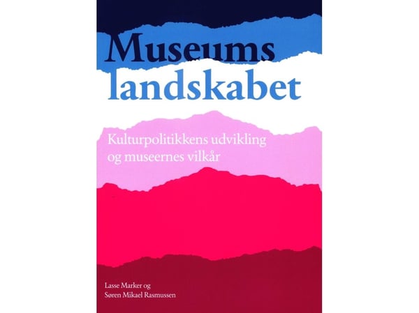 Museilandskapet – kulturpolitikens utveckling och museernas villkor | Lasse Marker & Søren Mikael Rasmussen | Språk: Danska Museilandskapet – kulturpolitikens utveckling och museernas villkor | Lasse Marker & Søren Mikael Rasmussen | Språk: Danska