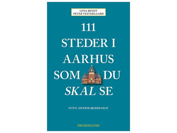 111 steder i Aarhus du må se | Peter Vestergaard og Lena Bendt | Språk: Dansk