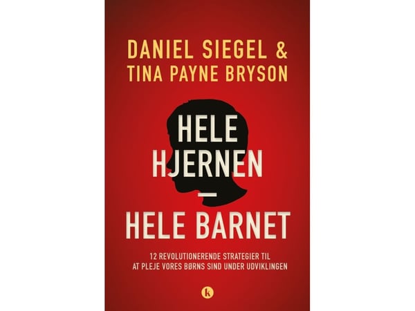 Hele hjernen – hele barnet | Daniel J. Siegel, Tina Payne Bryson | Språk: Dansk