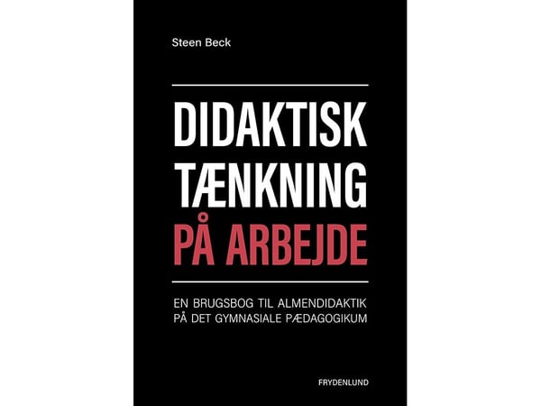 Didaktisk tenkning i arbeid | Steen Beck | Språk: Dansk