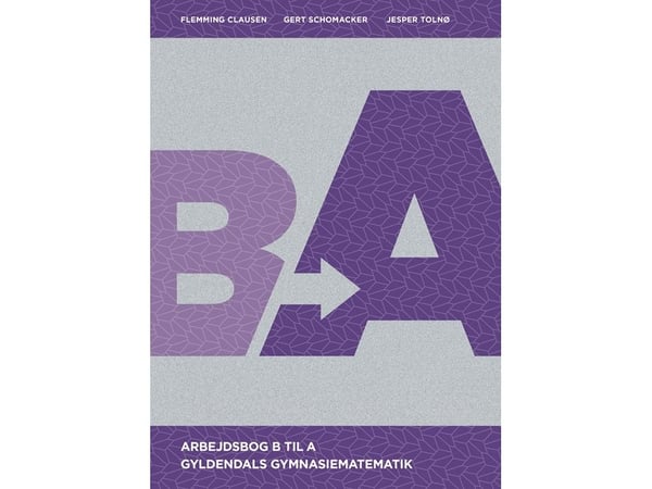 Gyldendals gymnasiematematikk B til A – arbeidsbok | Jesper Tolnø; Gert Schomacker; Flemming Clausen | Språk: Dansk