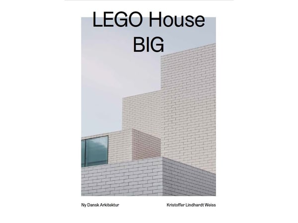 LEGO House, BIG - Uusi tanskalainen arkkitehtuuri Vol. 3 | Kristoffer Lindhardt Weiss | Kieli: Tanska