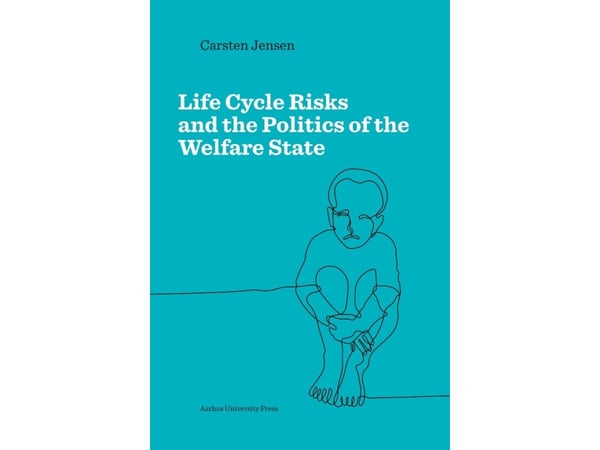 Life Cycle Risks and the Politics of the Welfare state | Carsten Jensen | Språk: Engelsk
