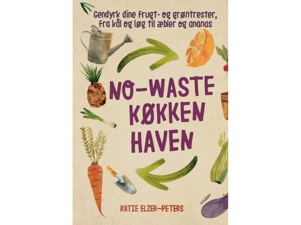 No-waste kjøkkenhagen | Katie Eller-Peters | Språk: Dansk No-waste kjøkkenhagen | Katie Eller-Peters | Språk: Dansk