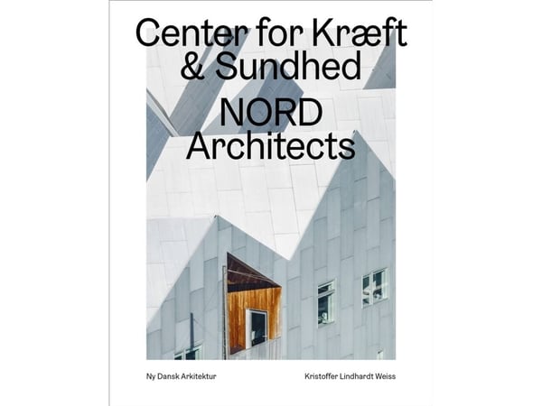 Cancer Care Center, Nord Architects – Ny dansk arkitektur Bd. 6 | Kristoffer Lindhardt Weiss | Kieli: Tanska