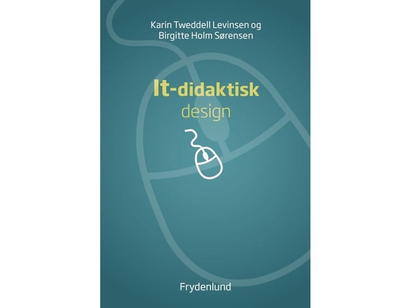 IKT-pedagogisk design | Karin Tweddell Levinsen og Birgitte Holm Sørensen | Språk: Dansk