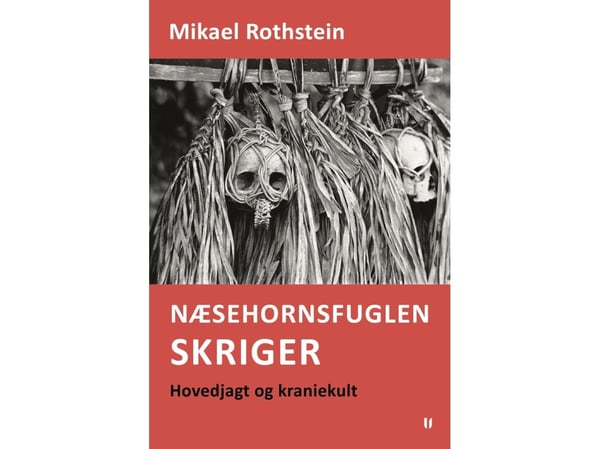Nesehornsfuglen skriker – hovedjakt og kraniekultur | Mikael Rothstein | Språk: Dansk